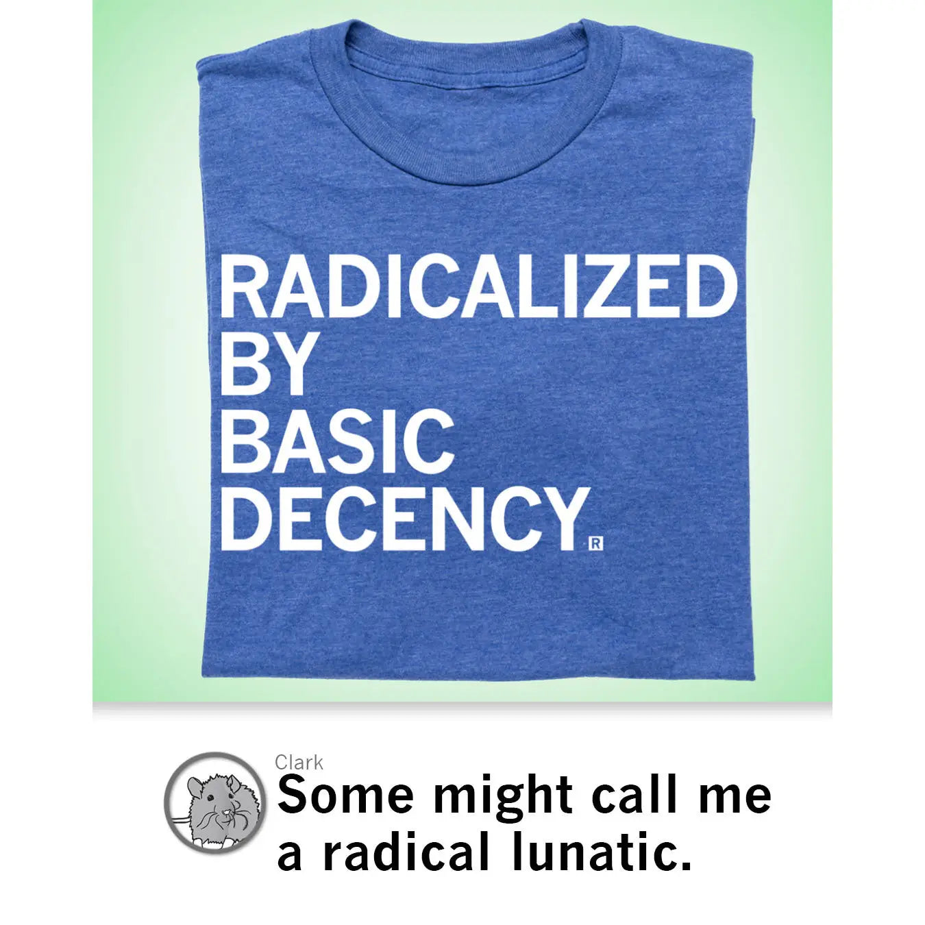 Radicalized By Human Decency Tee