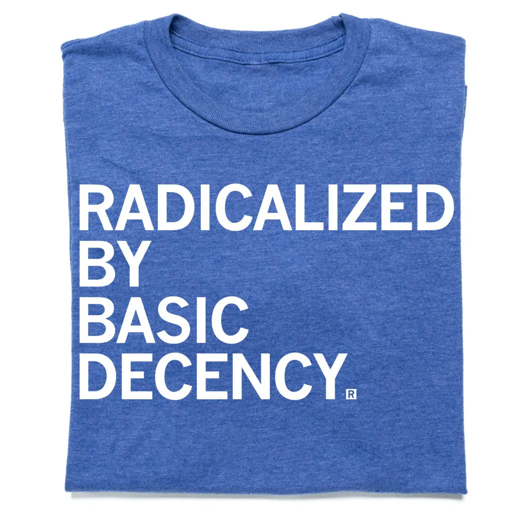Radicalized By Human Decency Tee